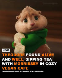 BREAKING NEWS: Theodore found alive and well, sipping tea with Morrissey in cozy vegan cafe. In a shocking twist to the viral claim that Theodore, beloved member of Alvin and the Chipmunks,